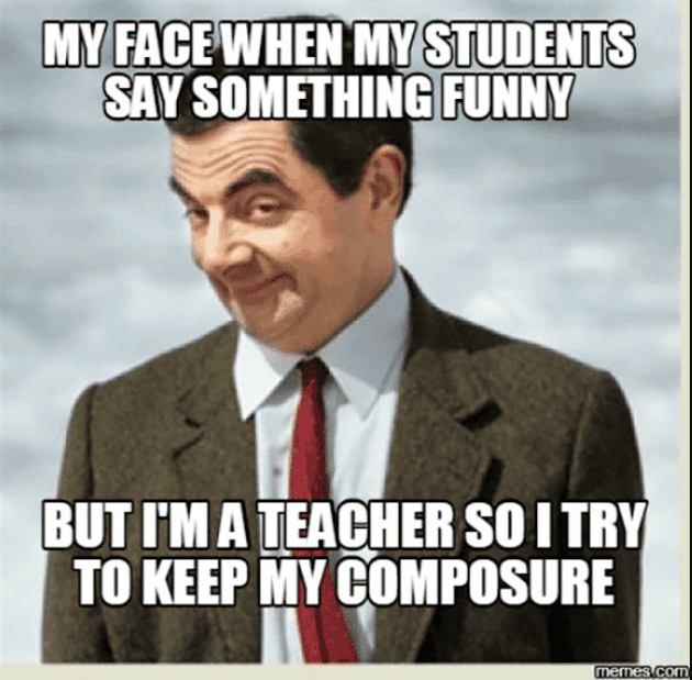 Funny teacher memes of Mr. Bean making a silly face with text, "My face when my students say something funny, but I'm a teacher so I try to keep my composure."