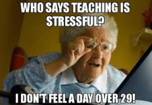 Old woman adjusting her glasses and looking at a computer screen with text, "Who says teaching is stressful? I don't feel a day over 29!"
