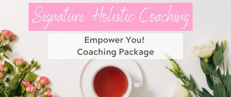 Holistic Life Coaching - Signature Empower You! Coaching Packages