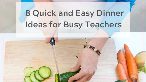 8 Quick and Easy Dinner Ideas for Busy Teachers - woman slicing vegetables on a chopping board