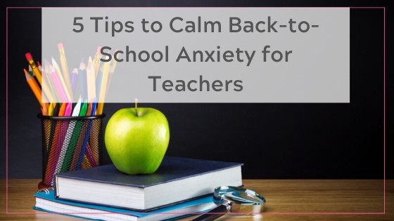 calm back to school anxiety for teachers with these tips
