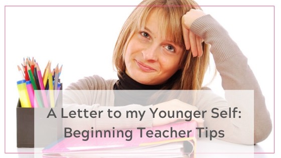 A letter to my Younger Self: Beginning teacher tips