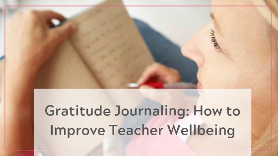 How to improve teacher wellbeing with Gratitude Journaling