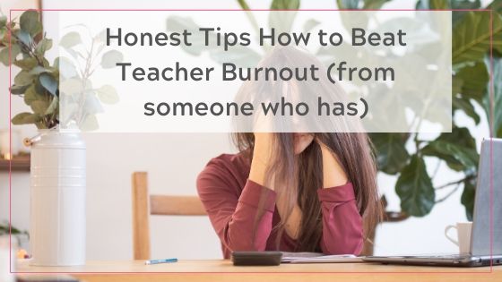 Honest tips how to beat teacher burnout blog post