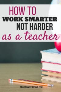 How to Work Smarter, Not Harder as a Teacher + Free Printable - TEACH ...