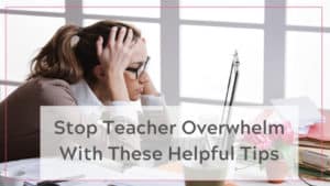 31 Helpful Tips for Overwhelmed Teachers – Make some Changes in your ...