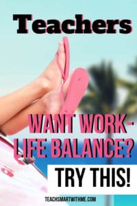 Teachers – Want Work-Life Balance? Try This! - TEACH SMART with me