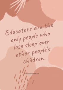 Inspirational Quote - Educators are the only people who lose sleep over other people's childen