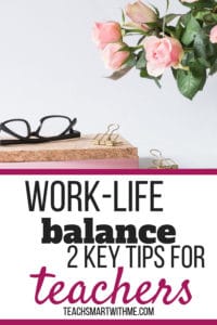 Teachers – Want Work-Life Balance? Try This! - TEACH SMART with me