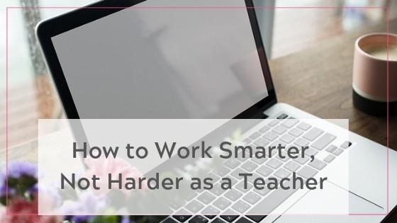 How to work smarter as a teacher